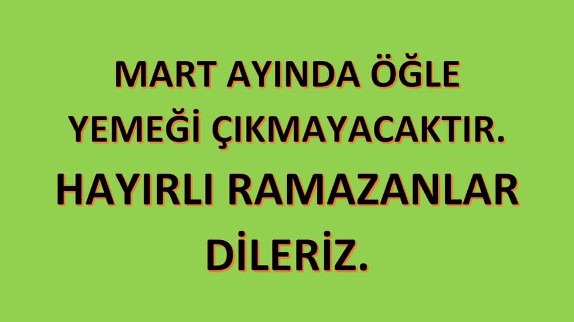 RAMAZAN AYINDA ÖĞLE YEMEĞİ ÇIKMAYACAKTIR.